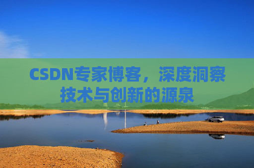 CSDN专家博客，深度洞察技术与创新的源泉